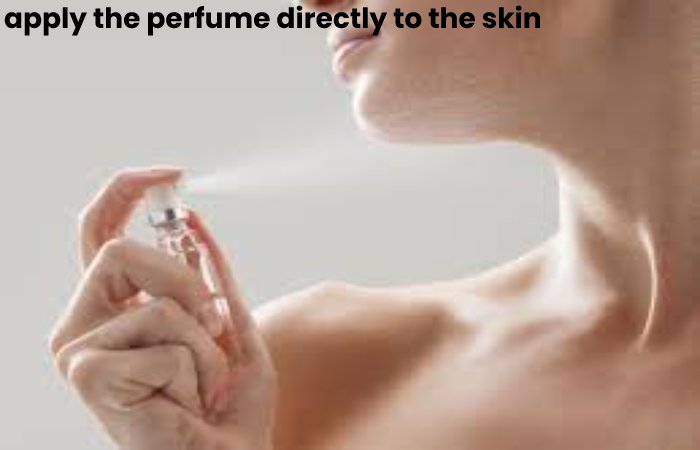 apply the perfume directly to the skin