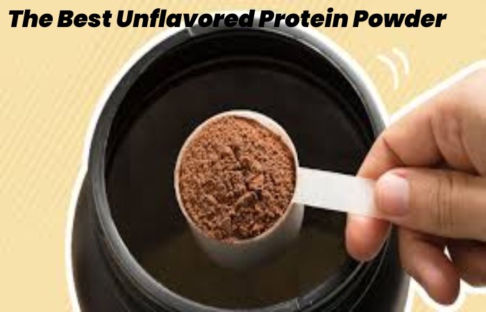 The Best Unflavored Protein Powder