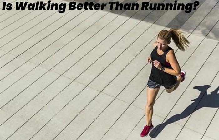 Is Walking Better Than Running?