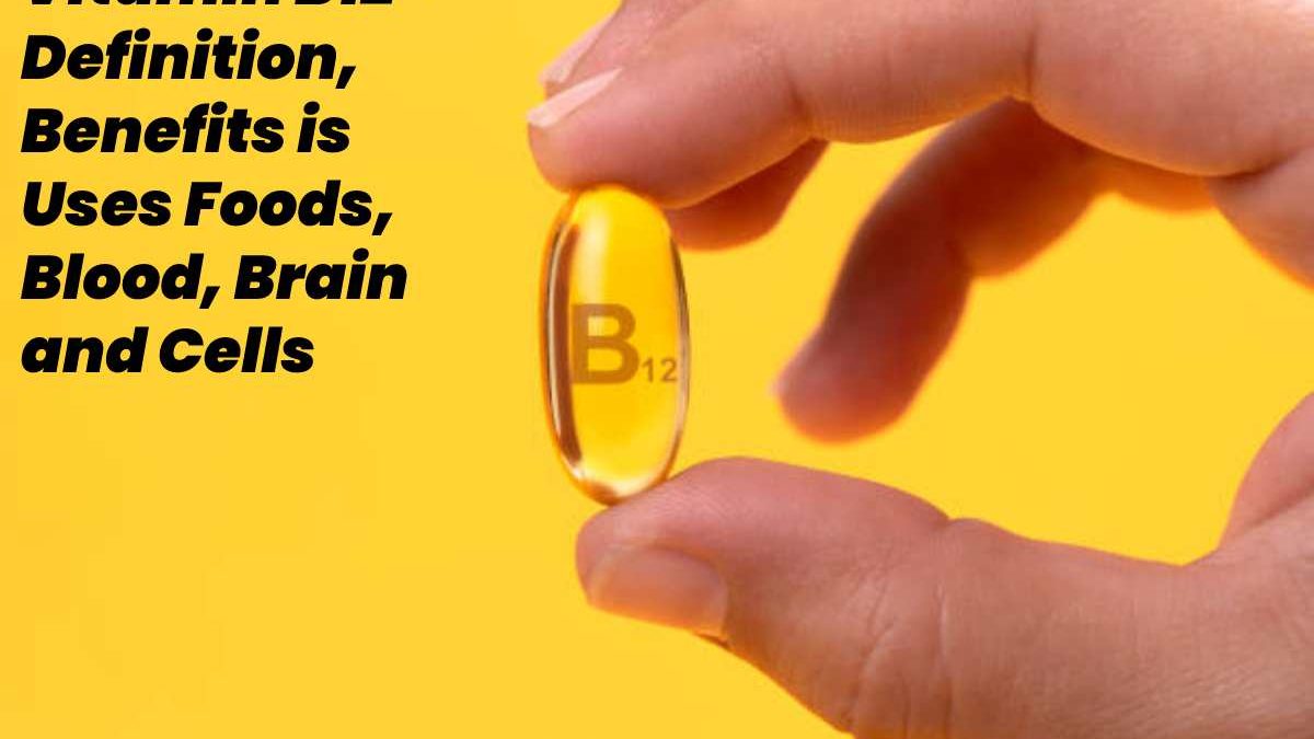 Vitamin B12 – Definition, Properties, Benefits and More