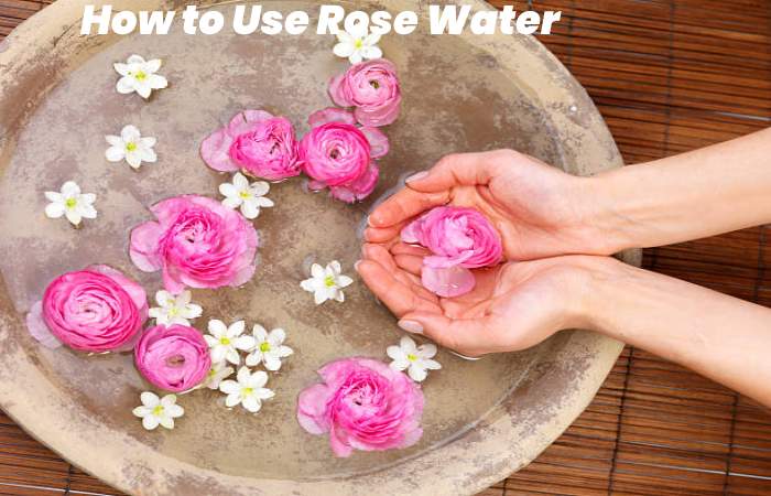 How to Use Rose Water