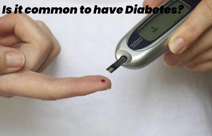 Is it common to have Diabetes?
