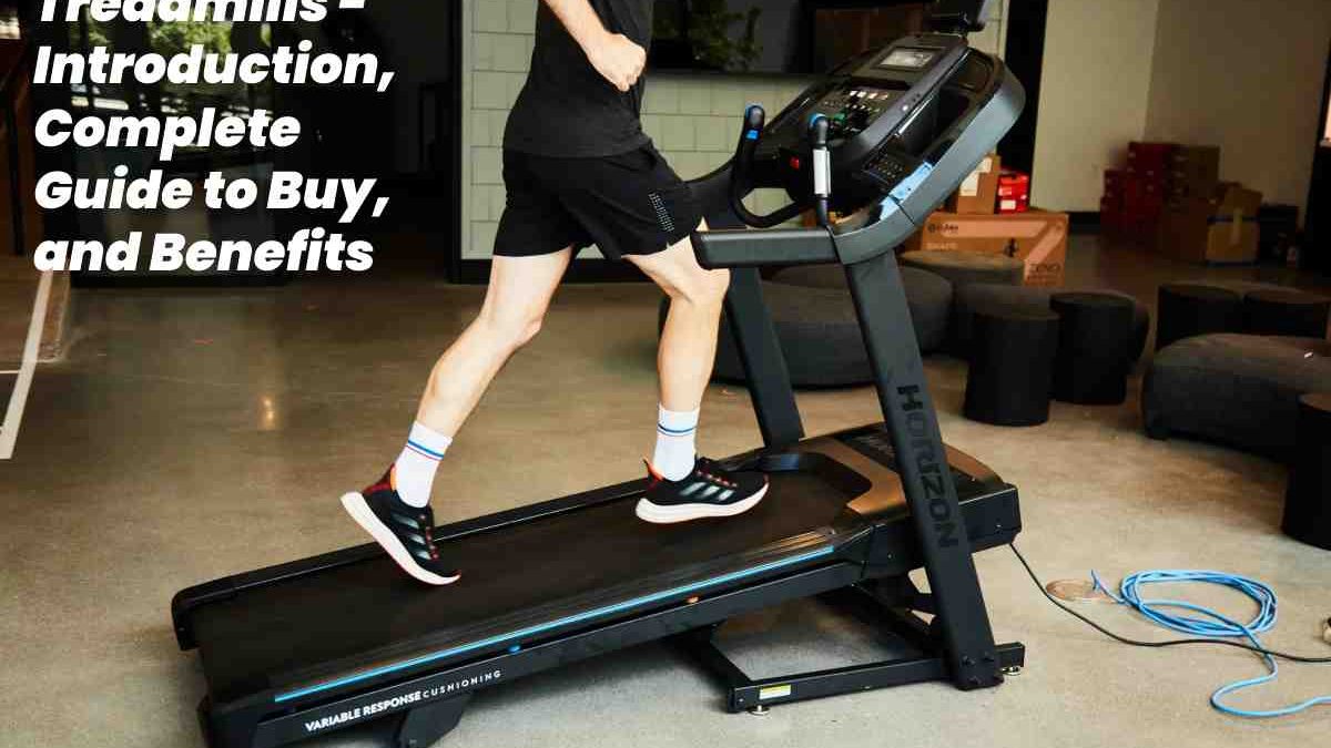 Treadmills – Introduction, Complete Guide to Buy, and Benefits