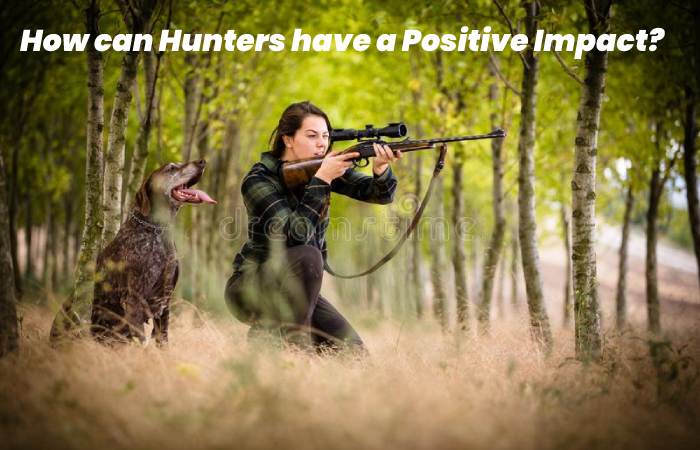 How can Hunters have a Positive Impact?