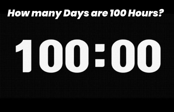 How many Days are 100 Hours?