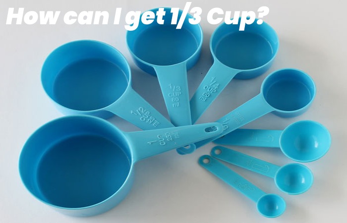How can I get 1/3 Cup?