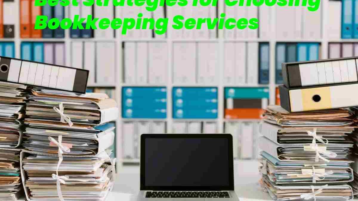 Best Strategies for Choosing Bookkeeping Services