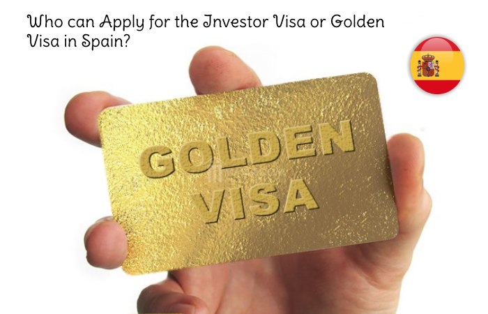 Who can Apply for the Investor Visa or Golden Visa in Spain?