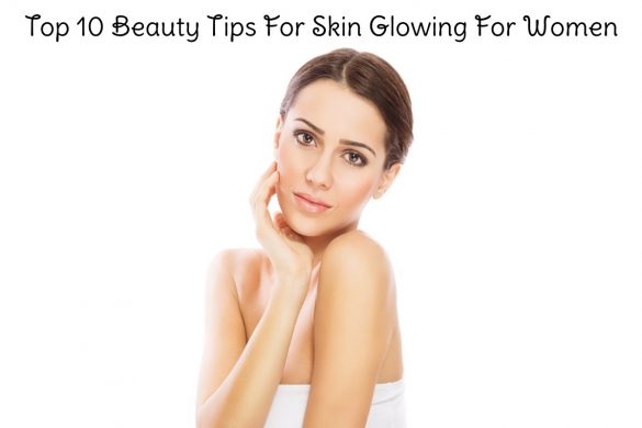 Top 10 Beauty Tips For Skin Glowing For Women