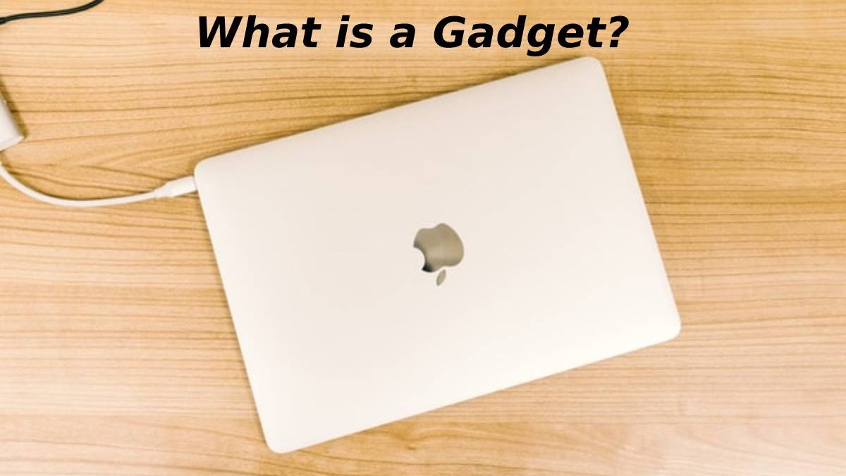 What is a Gadget? – Definition, Examples, Today’s Best, Types and More