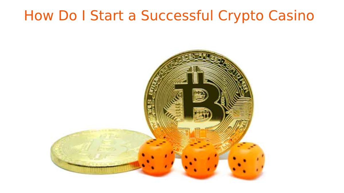 How Do I Start a Successful Crypto Casino?
