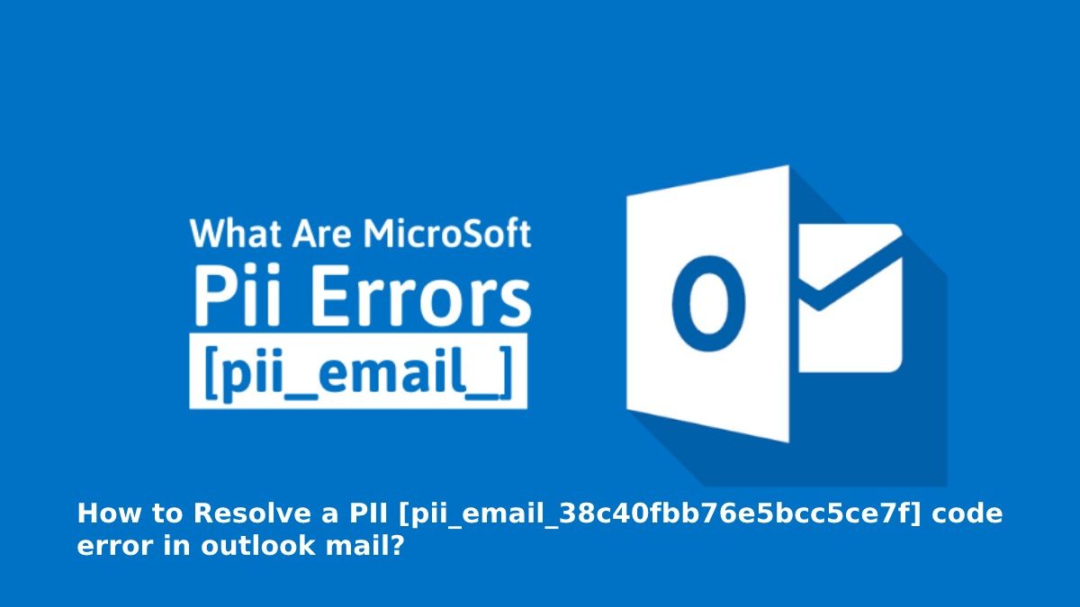 How to Resolve a PII [pii_email_38c40fbb76e5bcc5ce7f] code error in outlook mail?